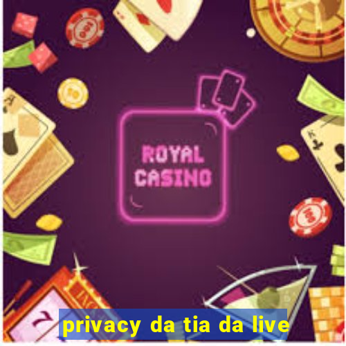 privacy da tia da live